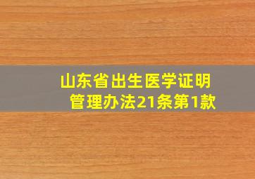 山东省出生医学证明管理办法21条第1款