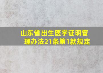 山东省出生医学证明管理办法21条第1款规定