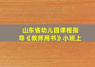 山东省幼儿园课程指导《教师用书》小班上