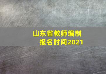 山东省教师编制报名时间2021