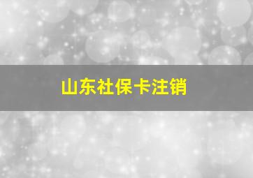 山东社保卡注销