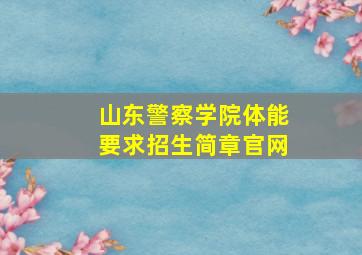 山东警察学院体能要求招生简章官网