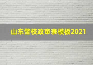 山东警校政审表模板2021