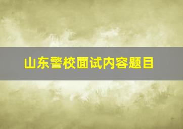 山东警校面试内容题目