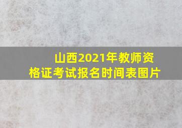 山西2021年教师资格证考试报名时间表图片