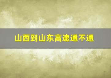 山西到山东高速通不通