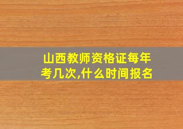 山西教师资格证每年考几次,什么时间报名