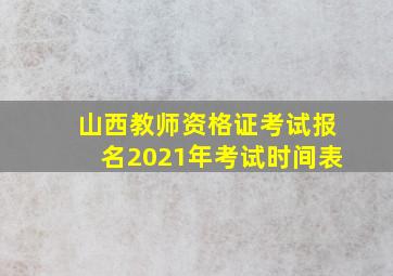 山西教师资格证考试报名2021年考试时间表