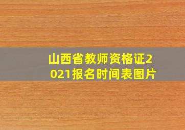 山西省教师资格证2021报名时间表图片