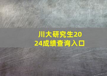 川大研究生2024成绩查询入口