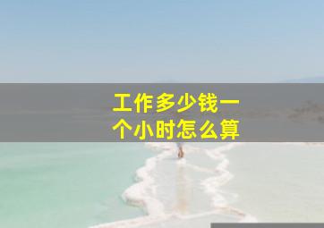 工作多少钱一个小时怎么算