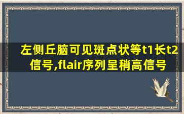 左侧丘脑可见斑点状等t1长t2信号,flair序列呈稍高信号