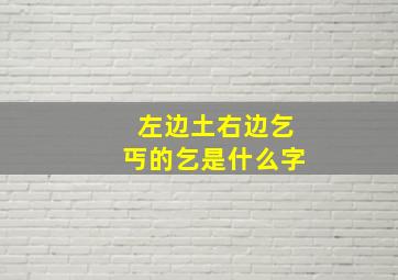 左边土右边乞丐的乞是什么字