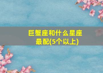 巨蟹座和什么星座最配(5个以上)