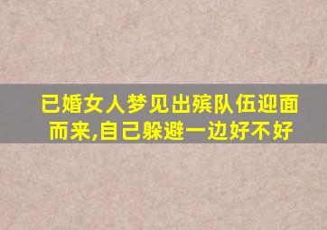 已婚女人梦见出殡队伍迎面而来,自己躲避一边好不好