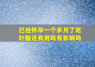 已经怀孕一个多月了吃叶酸还有用吗有影响吗