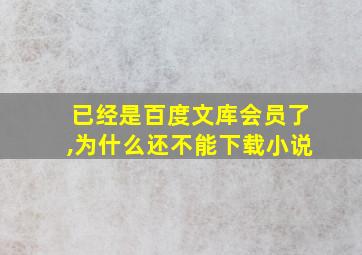 已经是百度文库会员了,为什么还不能下载小说