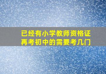 已经有小学教师资格证再考初中的需要考几门