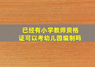 已经有小学教师资格证可以考幼儿园编制吗