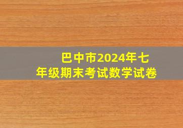 巴中市2024年七年级期末考试数学试卷