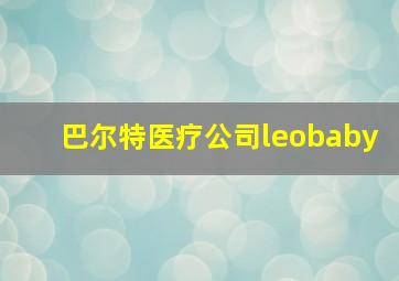 巴尔特医疗公司leobaby