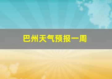 巴州天气预报一周