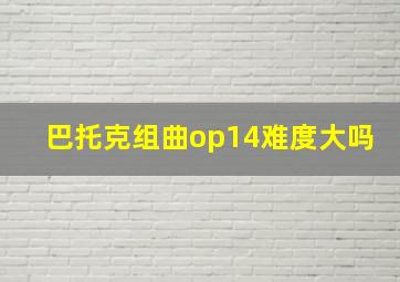 巴托克组曲op14难度大吗