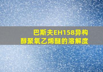 巴斯夫EH158异构醇聚氧乙烯醚的溶解度