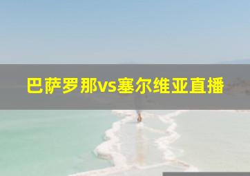 巴萨罗那vs塞尔维亚直播