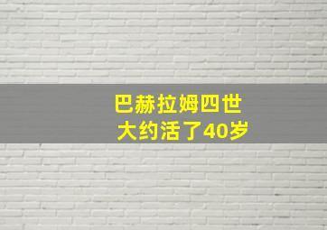 巴赫拉姆四世大约活了40岁