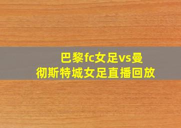 巴黎fc女足vs曼彻斯特城女足直播回放