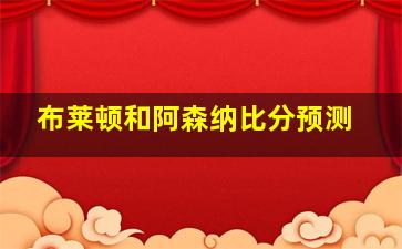 布莱顿和阿森纳比分预测