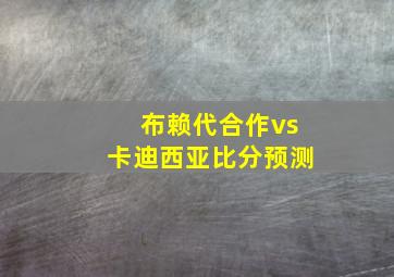 布赖代合作vs卡迪西亚比分预测