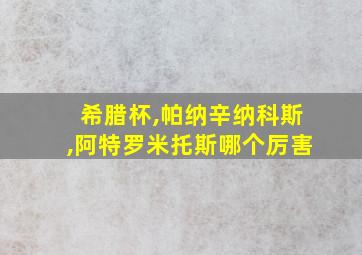 希腊杯,帕纳辛纳科斯,阿特罗米托斯哪个厉害