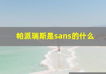 帕派瑞斯是sans的什么