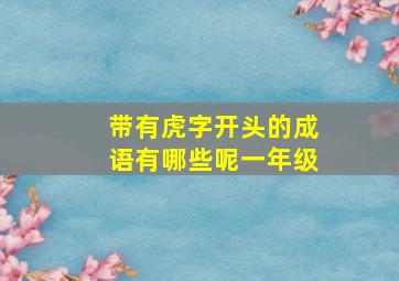 带有虎字开头的成语有哪些呢一年级