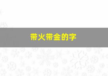 带火带金的字