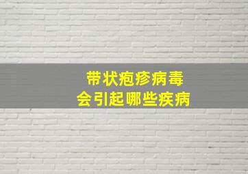 带状疱疹病毒会引起哪些疾病