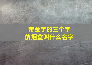 带金字的三个字的烟盒叫什么名字