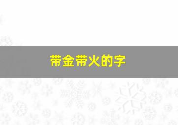 带金带火的字