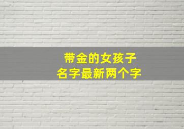 带金的女孩子名字最新两个字