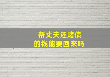 帮丈夫还赌债的钱能要回来吗