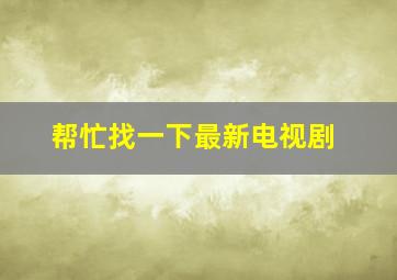 帮忙找一下最新电视剧