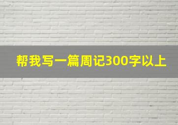 帮我写一篇周记300字以上