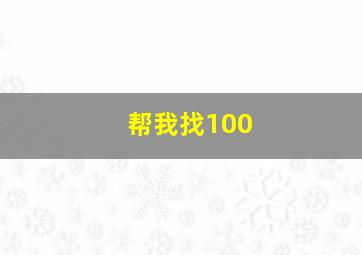 帮我找100