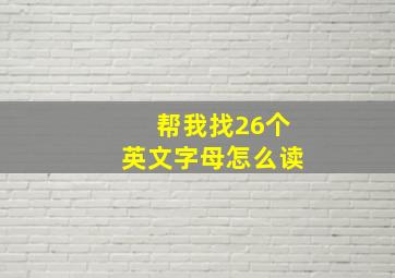 帮我找26个英文字母怎么读