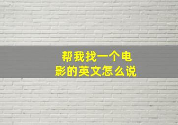 帮我找一个电影的英文怎么说