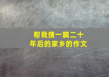 帮我搜一篇二十年后的家乡的作文