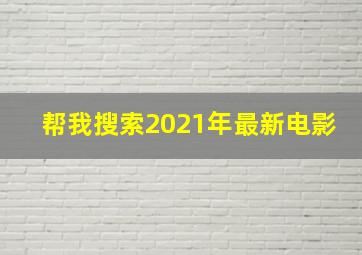 帮我搜索2021年最新电影