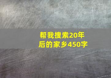 帮我搜索20年后的家乡450字